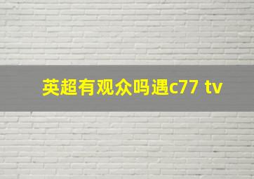 英超有观众吗遇c77 tv